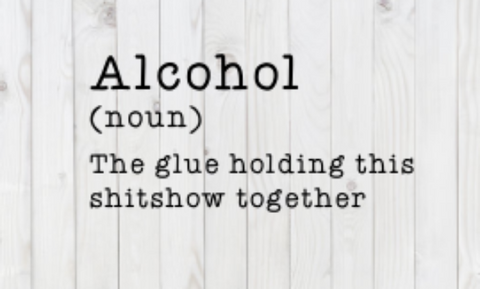 Alcohol, The Glue Holding This Shitshow Together, SVG File, png, dxf, digital download, cricut cut file