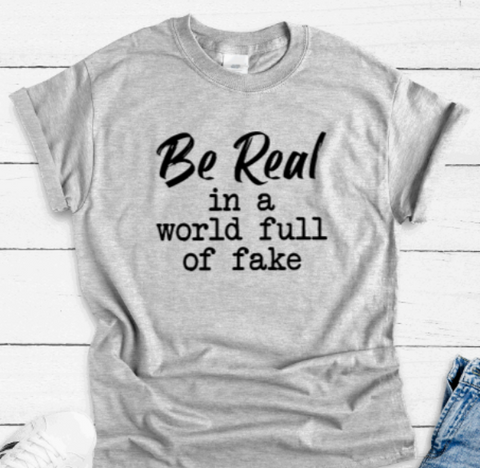 Be Real in a World Full of Fake, Gray, Short Sleeve Unisex T-shirt