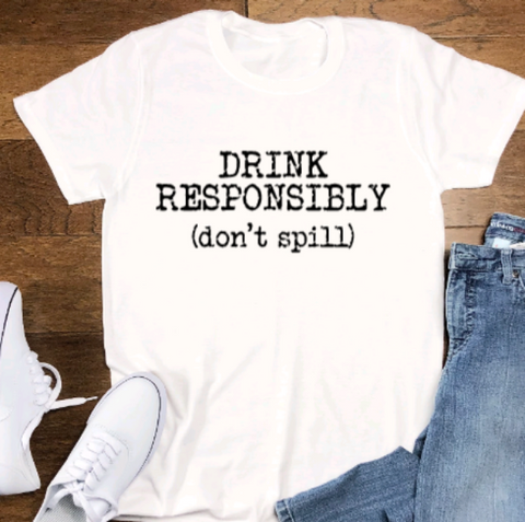 Drink Responsibly, Don't Spill, White Unisex Short Sleeve T-shirt