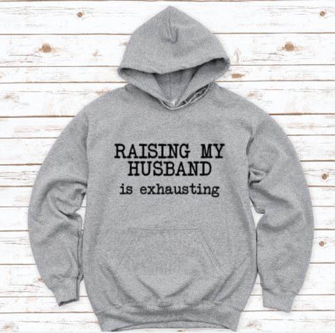 Raising My Husband is Exhausting, Gray Unisex Hoodie Sweatshirt