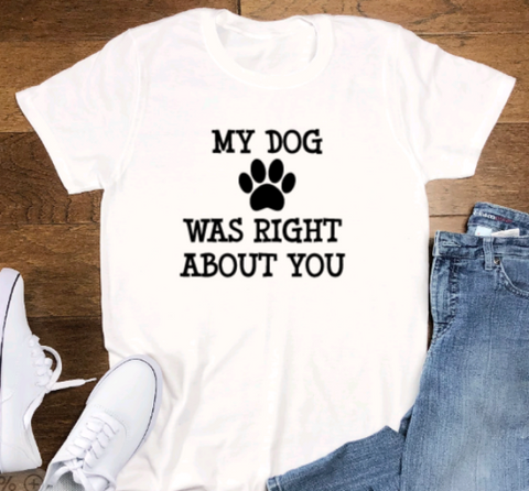 My Dog Was Right About You, White, Short Sleeve Unisex T-shirt