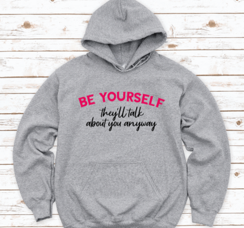 Be Yourself, They'll Talk About You Anyway, Gray Unisex Hoodie Sweatshirt