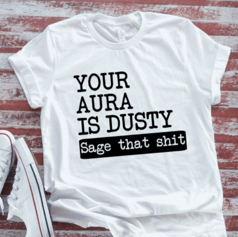 Your Aura Is Dusty, Sage That Sh!t, White Short Sleeve T-shirt