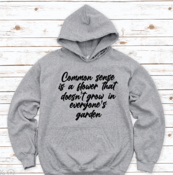 Common Sense is a Flower That Doesn t Grow in Everyone s Garden Gray Trendy Teeze