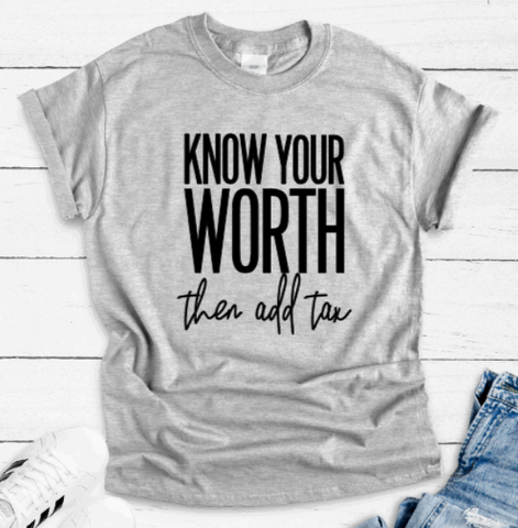 Know Your Worth, Then Add Tax, Gray Short Sleeve Unisex T-shirt