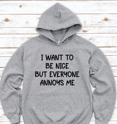 I Want To Be Nice But Everyone Annoys Me, Gray Unisex Hoodie Sweatshirt