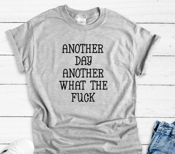 Another Day, Another What the F*ck, Unisex, Men's and Women's Gray Short Sleeve Unisex T-shirt