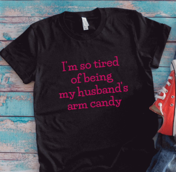 I'm Tired of Being My Husband's Arm Candy, Black, Unisex Short Sleeve T-shirt