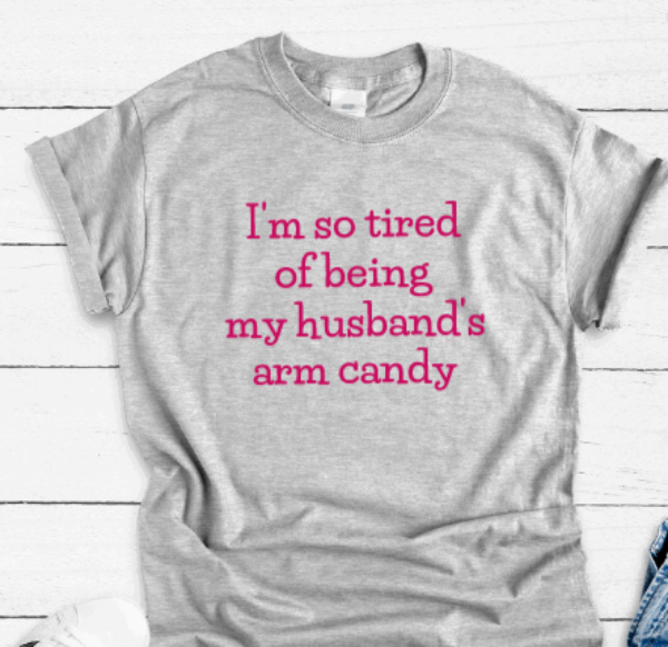 I'm Tired of Being My Husband's Arm Candy, Gray Short Sleeve Unisex T-shirt