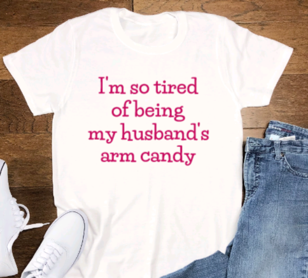 I'm Tired of Being My Husband's Arm Candy, Soft White Short Sleeve Unisex T-shirt