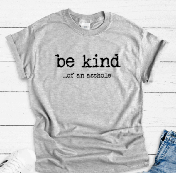 Be Kind of an A**hole, Gray Short Sleeve Unisex T-shirt