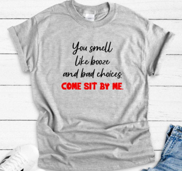 You Smell Like Booze and Bad Choices, Come Sit By Me, Gray, Short Sleeve Unisex T-shirt
