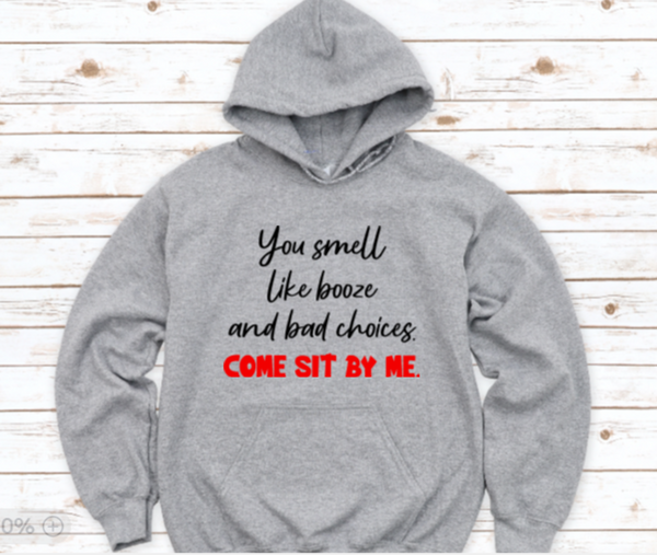 You Smell Like Booze and Bad Choices, Come Sit By Me, Gray Unisex Hoodie Sweatshirt (Copy)