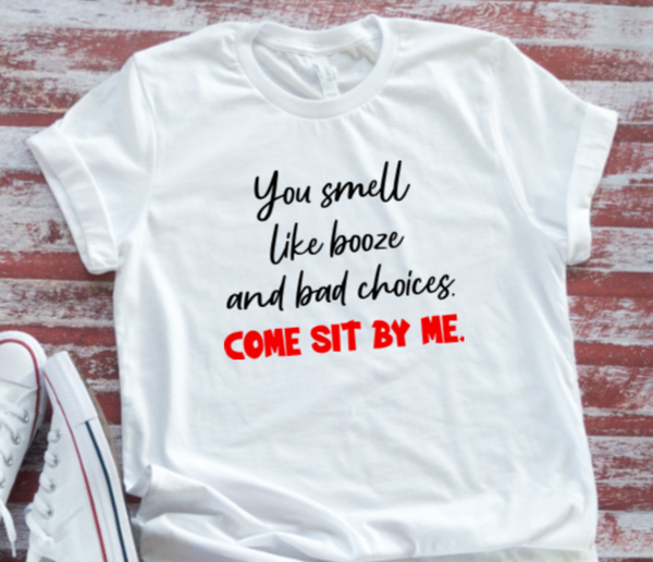You Smell Like Booze and Bad Choices, Come Sit By Me, White Unisex, Short Sleeve T-shirt