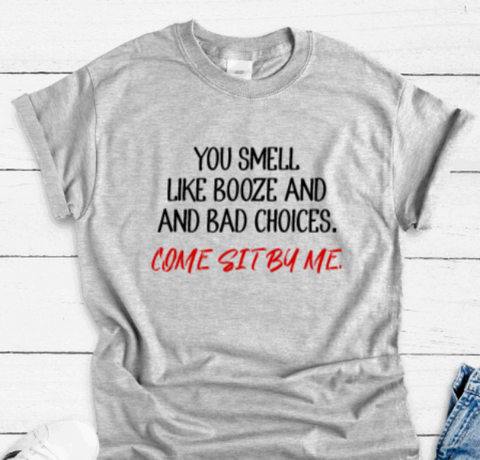 You Smell Like Booze and Bad Choices, Come Sit By Me, Gray, Short Sleeve Unisex T-shirt