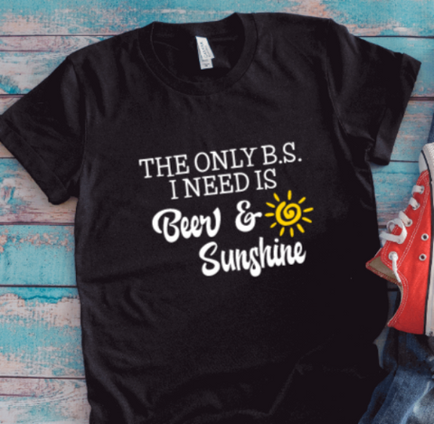 The Only B.S. I Need is Beer & Sunshine, Black Unisex Short Sleeve T-shirt