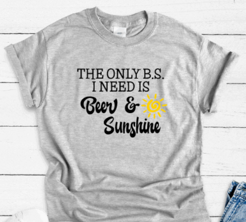 The Only B.S. I Need is Beer & Sunshine, Gray Unisex Short Sleeve T-shirt