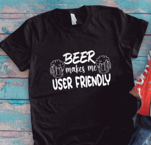 Beer Makes Me User Friendly, Black Unisex Short Sleeve T-shirt