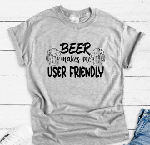 Beer Makes Me User Friendly, Gray Short Sleeve Unisex T-shirt