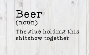 Beer, The Glue Holding This Shitshow Together funny SVG File, png, dxf, digital download, cricut cut file