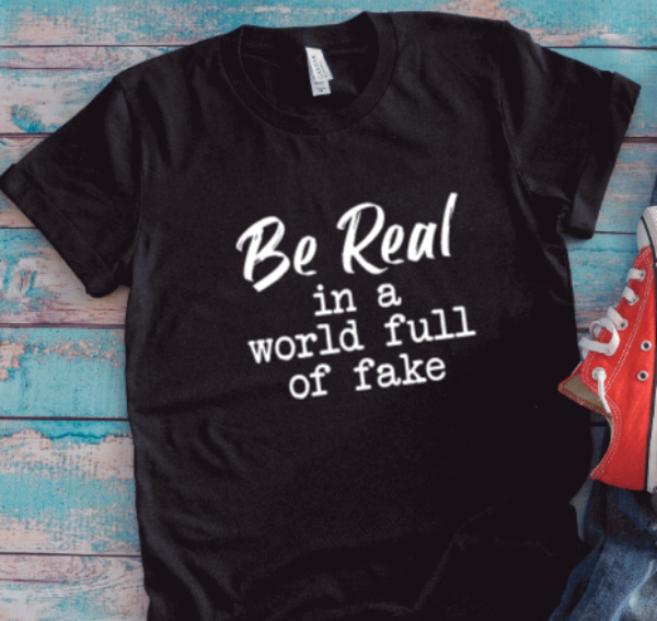 Be Real in a World Full of Fake, Black Unisex Short Sleeve T-shirt