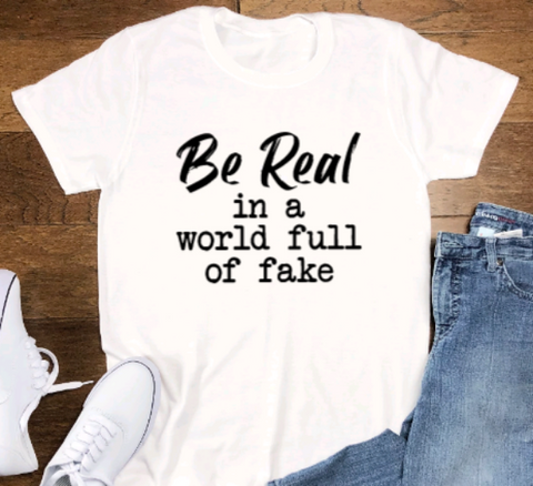 Be Real in a World Full of Fake, White, Unisex, Short Sleeve T-shirt