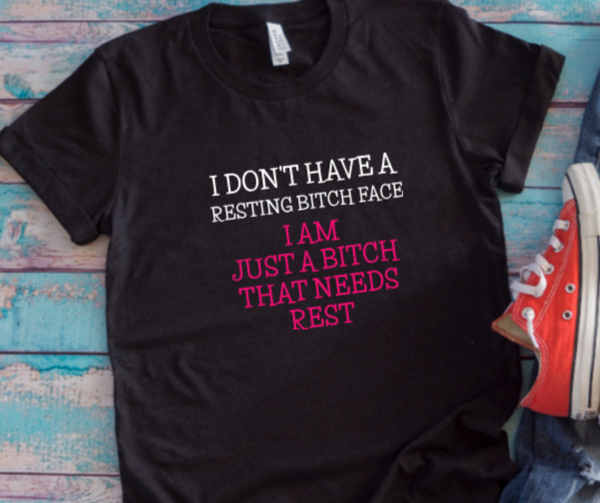 I Don't Have a Resting Bitch Face, I Am Just a Bitch That Needs Rest. Men's and Women's  Unisex Black Short Sleeve T-shirt