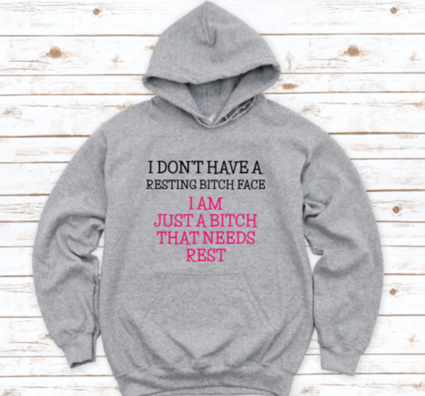 I Don't Have a Resting Bitch Face, I Am Just a Bitch That Needs Rest, Gray, Unisex Men's and Women's Hoodie Sweatshirt
