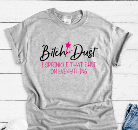 Bitch Dust, I Sprinkle That Shit On Everything, Gray Short Sleeve Unisex T-shirt