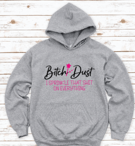 Bitch Dust, I Sprinkle That Shit On Everything, Gray Unisex Hoodie Sweatshirt