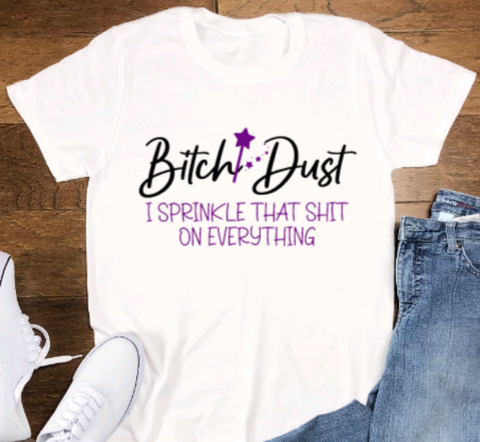 Bitch Dust, I Sprinkle That Shit On Everything, White, Unisex, Short Sleeve T-shirt