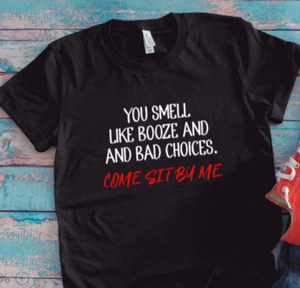 You Smell Like Booze and Bad Choices, Come Sit By Me, Black, Unisex Short Sleeve T-shirt