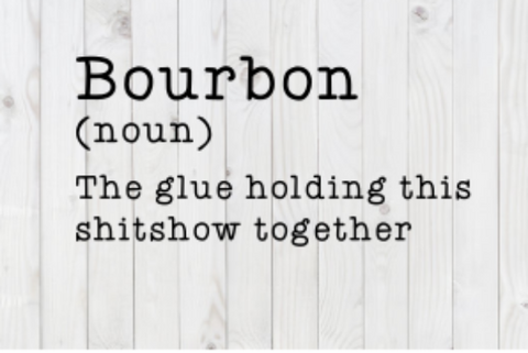 Bourbon, The Glue Holding This Shitshow Together funny SVG File, png, dxf, digital download, cricut cut file