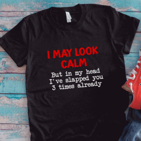I My Look Calm, But in my Head I've Slapped You 3 Times Already, Black, Unisex Short Sleeve T-shirt
