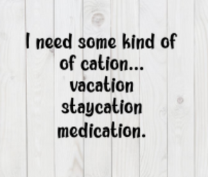 I Need Some Kind of Cation... Vacation, Staycation, Medication, funny SVG File, png, dxf, digital download, cricut cut file