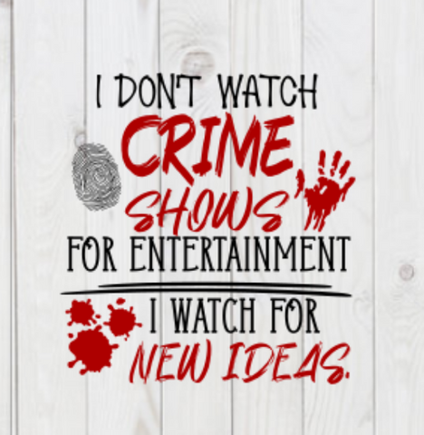 I Don't Watch Crime Shows for Entertainment, I Watch for New Ideas, funny SVG File, png, dxf, digital download, cricut cut file