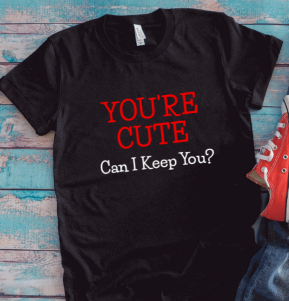 You're Cute, Can I Keep You, Black, Unisex Short Sleeve T-shirt