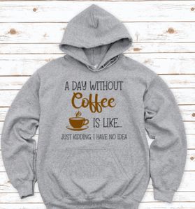 A Day Without Coffee... Gray Unisex Hoodie Sweatshirt