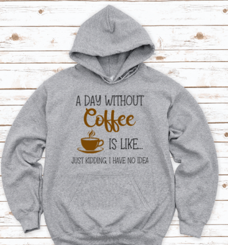 A Day Without Coffee... Gray Unisex Hoodie Sweatshirt