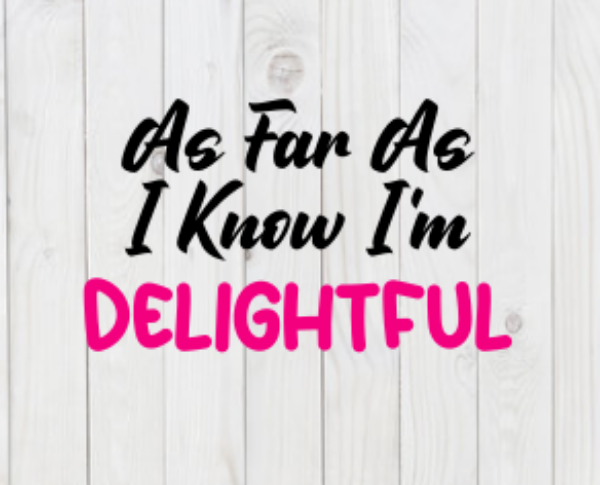 As Far As I Know, I'm Delightful, SVG File, png, dxf, digital download, cricut cut file