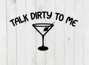Talk Dirty to Me, Martini, SVG File, png, dxf, digital download, cricut cut file