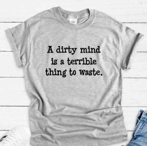 A Dirty Mind is a Terrible Thing to Waste, Gray Short Sleeve Unisex T-shirt