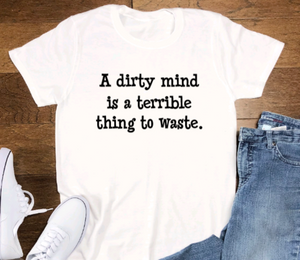 A Dirty Mind is a Terrible Thing to Waste, White, Short Sleeve Unisex T-shirt