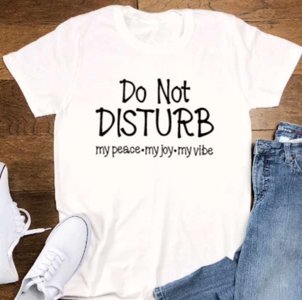 Do Not Disturb My Peace, My Joy, My Vibe, White Short Sleeve Unisex T-shirt