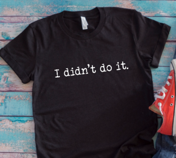 I Didn't Do It. Men's and Women's  Unisex Black Short Sleeve T-shirt