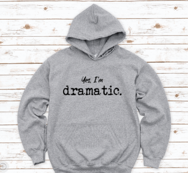 Yes, I'm Dramatic, Gray Unisex Hoodie Sweatshirt