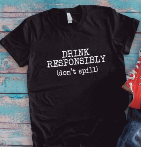 Drink Responsibly, Don't Spill, Black Unisex Short Sleeve T-shirt