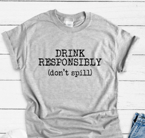 Drink Responsibly, Don't Spill, Gray, Short Sleeve Unisex T-shirt