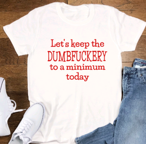 Let's Keep The Dumfuckery to a Minimum Today, Soft White Short Sleeve Unisex T-shirt