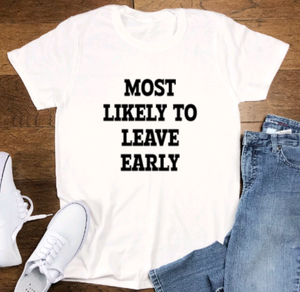 Most Likely to Leave Early, White Short Sleeve Unisex T-shirt
